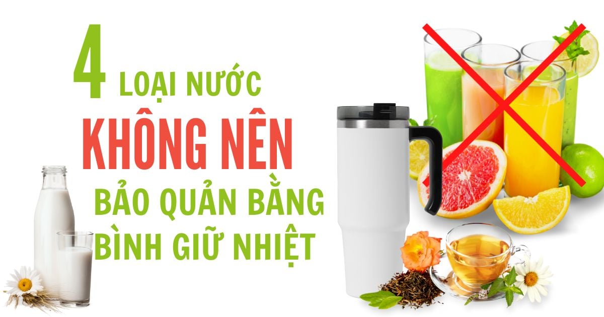 4 LOẠI NƯỚC KHÔNG NÊN DÙNG BÌNH GIỮ NHIỆT BẢO QUẢN
