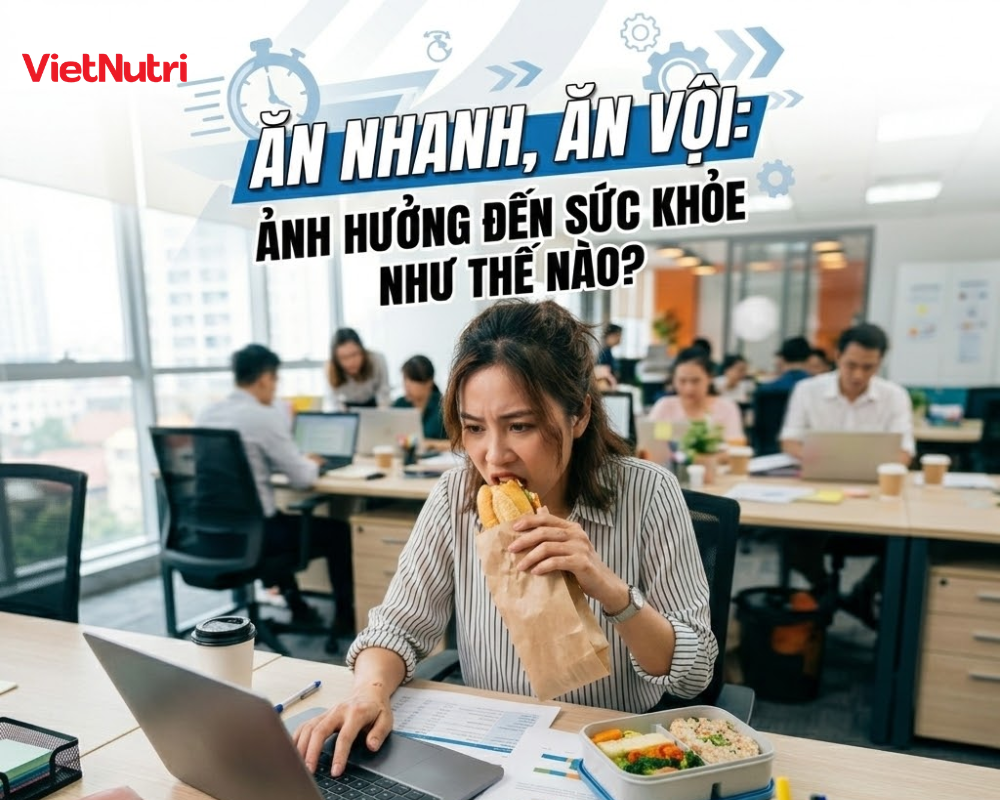 ĂN NHANH ĂN VỘI: HỆ LỤY KHÔN LƯỜNG VÀ "BẢN ÁN" CHO HỆ TIÊU HÓA